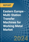 Eastern Europe - Multi-Station Transfer Machines for Working Metal - Market Analysis, forecast, Size, Trends and Insights. Update: COVID-19 Impact- Product Image