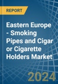 Eastern Europe - Smoking Pipes and Cigar or Cigarette Holders - Market Analysis, Forecast, Size, Trends and Insights. Update: COVID-19 Impact- Product Image