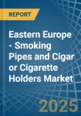 Eastern Europe - Smoking Pipes and Cigar or Cigarette Holders - Market Analysis, Forecast, Size, Trends and Insights. Update: COVID-19 Impact- Product Image