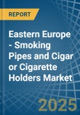 Eastern Europe - Smoking Pipes and Cigar or Cigarette Holders - Market Analysis, Forecast, Size, Trends and Insights. Update: COVID-19 Impact- Product Image