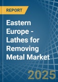 Eastern Europe - Lathes for Removing Metal - Market Analysis, forecast, Size, Trends and Insights. Update: COVID-19 Impact- Product Image