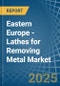 Eastern Europe - Lathes for Removing Metal - Market Analysis, forecast, Size, Trends and Insights. Update: COVID-19 Impact - Product Image