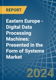 Eastern Europe - Digital Data Processing Machines: Presented in the Form of Systems - Market Analysis, Forecast, Size, Trends and insights. Update: COVID-19 Impact- Product Image