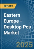 Eastern Europe - Desktop Pcs - Market Analysis, Forecast, Size, Trends and Insights. Update: COVID-19 Impact- Product Image