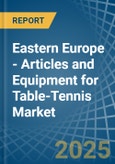 Eastern Europe - Articles and Equipment for Table-Tennis - Market Analysis, forecast, Size, Trends and Insights. Update: COVID-19 Impact- Product Image