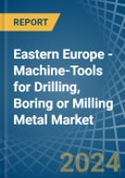 Eastern Europe - Machine-Tools for Drilling, Boring or Milling Metal - Market Analysis, forecast, Size, Trends and Insights. Update: COVID-19 Impact- Product Image