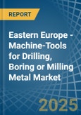 Eastern Europe - Machine-Tools for Drilling, Boring or Milling Metal - Market Analysis, forecast, Size, Trends and Insights. Update: COVID-19 Impact- Product Image