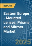 Eastern Europe - Mounted Lenses, Prisms and Mirrors - Market Analysis, Forecast, Size, Trends and Insights. Update: COVID-19 Impact- Product Image