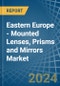 Eastern Europe - Mounted Lenses, Prisms and Mirrors - Market Analysis, Forecast, Size, Trends and Insights. Update: COVID-19 Impact - Product Thumbnail Image