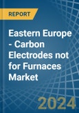 Eastern Europe - Carbon Electrodes not for Furnaces - Market Analysis, forecast, Size, Trends and Insights. Update: COVID-19 Impact- Product Image