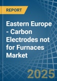 Eastern Europe - Carbon Electrodes not for Furnaces - Market Analysis, forecast, Size, Trends and Insights. Update: COVID-19 Impact- Product Image