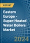 Eastern Europe - Super-Heated Water Boilers - Market Analysis, Forecast, Size, Trends and Insights. Update: COVID-19 Impact - Product Thumbnail Image