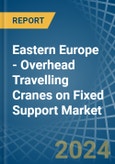 Eastern Europe - Overhead Travelling Cranes on Fixed Support - Market Analysis, Forecast, Size, Trends and Insights. Update: COVID-19 Impact- Product Image