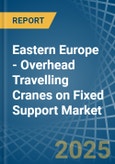 Eastern Europe - Overhead Travelling Cranes on Fixed Support - Market Analysis, Forecast, Size, Trends and Insights. Update: COVID-19 Impact- Product Image