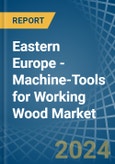 Eastern Europe - Machine-Tools for Working Wood - Market Analysis, forecast, Size, Trends and Insights. Update: COVID-19 Impact- Product Image