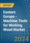 Eastern Europe - Machine-Tools for Working Wood - Market Analysis, forecast, Size, Trends and Insights. Update: COVID-19 Impact - Product Thumbnail Image