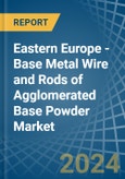 Eastern Europe - Base Metal Wire and Rods of Agglomerated Base Powder - Market Analysis, Forecast, Size, Trends and Insights. Update: COVID-19 Impact- Product Image