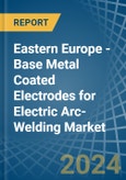 Eastern Europe - Base Metal Coated Electrodes for Electric Arc-Welding - Market Analysis, forecast, Size, Trends and Insights. Update: COVID-19 Impact- Product Image