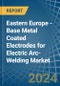 Eastern Europe - Base Metal Coated Electrodes for Electric Arc-Welding - Market Analysis, forecast, Size, Trends and Insights. Update: COVID-19 Impact - Product Thumbnail Image