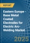 Eastern Europe - Base Metal Coated Electrodes for Electric Arc-Welding - Market Analysis, forecast, Size, Trends and Insights. Update: COVID-19 Impact - Product Thumbnail Image