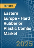 Eastern Europe - Hard Rubber or Plastic Combs - Market Analysis, Forecast, Size, Trends and Insights. Update: COVID-19 Impact- Product Image