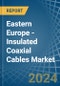 Eastern Europe - Insulated Coaxial Cables - Market Analysis, Forecast, Size, Trends and Insights. Update: COVID-19 Impact - Product Image