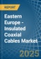 Eastern Europe - Insulated Coaxial Cables - Market Analysis, Forecast, Size, Trends and Insights. Update: COVID-19 Impact - Product Image
