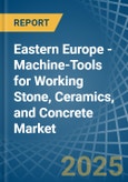 Eastern Europe - Machine-Tools for Working Stone, Ceramics, and Concrete - Market Analysis, forecast, Size, Trends and Insights. Update: COVID-19 Impact- Product Image