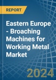 Eastern Europe - Broaching Machines for Working Metal - Market Analysis, forecast, Size, Trends and Insights. Update: COVID-19 Impact- Product Image