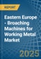 Eastern Europe - Broaching Machines for Working Metal - Market Analysis, forecast, Size, Trends and Insights. Update: COVID-19 Impact - Product Image