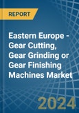 Eastern Europe - Gear Cutting, Gear Grinding or Gear Finishing Machines - Market Analysis, Forecast, Size, Trends and Insights. Update: COVID-19 Impact- Product Image