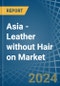 Asia - Leather without Hair on (Including Sheep, Lamb, Goat or Kid Skin Leather) - Market Analysis, Forecast, Size, Trends and Insights. Update: COVID-19 Impact - Product Image