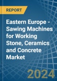 Eastern Europe - Sawing Machines for Working Stone, Ceramics and Concrete - Market Analysis, forecast, Size, Trends and Insights. Update: COVID-19 Impact- Product Image