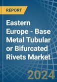 Eastern Europe - Base Metal Tubular or Bifurcated Rivets - Market Analysis, Forecast, Size, Trends and Insights. Update: COVID-19 Impact- Product Image