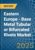 Eastern Europe - Base Metal Tubular or Bifurcated Rivets - Market Analysis, Forecast, Size, Trends and Insights. Update: COVID-19 Impact- Product Image