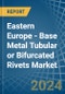 Eastern Europe - Base Metal Tubular or Bifurcated Rivets - Market Analysis, Forecast, Size, Trends and Insights. Update: COVID-19 Impact - Product Thumbnail Image