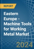 Eastern Europe - Machine Tools for Working Metal - Market Analysis, forecast, Size, Trends and Insights. Update: COVID-19 Impact- Product Image
