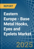 Eastern Europe - Base Metal Hooks, Eyes and Eyelets - Market Analysis, Forecast, Size, Trends and Insights. Update: COVID-19 Impact- Product Image