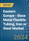 Eastern Europe - Base Metal Flexible Tubing, Iron or Steel - Market Analysis, Forecast, Size, Trends and Insights. Update: COVID-19 Impact - Product Thumbnail Image