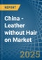 China - Leather without Hair on (Including Sheep, Lamb, Goat or Kid Skin Leather) - Market Analysis, Forecast, Size, Trends and Insights. Update: COVID-19 Impact - Product Image