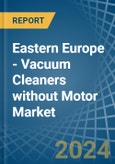 Eastern Europe - Vacuum Cleaners without Motor - Market Analysis, Forecast, Size, Trends and Insights. Update: COVID-19 Impact- Product Image