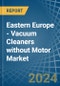 Eastern Europe - Vacuum Cleaners without Motor - Market Analysis, Forecast, Size, Trends and Insights. Update: COVID-19 Impact - Product Image