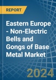 Eastern Europe - Non-Electric Bells and Gongs of Base Metal - Market Analysis, Forecast, Size, Trends and Insights. Update: COVID-19 Impact- Product Image
