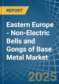 Eastern Europe - Non-Electric Bells and Gongs of Base Metal - Market Analysis, Forecast, Size, Trends and Insights. Update: COVID-19 Impact- Product Image