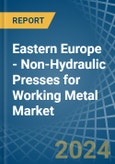 Eastern Europe - Non-Hydraulic Presses for Working Metal - Market Analysis, forecast, Size, Trends and Insights. Update: COVID-19 Impact- Product Image