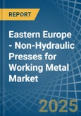 Eastern Europe - Non-Hydraulic Presses for Working Metal - Market Analysis, forecast, Size, Trends and Insights. Update: COVID-19 Impact- Product Image