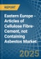 Eastern Europe - Articles of Cellulose Fibre-Cement, not Containing Asbestos - Market Analysis, Forecast, Size, Trends and Insights. Update: COVID-19 Impact - Product Thumbnail Image