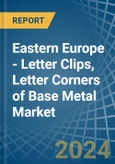 Eastern Europe - Letter Clips, Letter Corners of Base Metal - Market Analysis, Forecast, Size, Trends and Insights. Update: COVID-19 Impact- Product Image