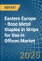 Eastern Europe - Base Metal Staples in Strips for Use in Offices - Market Analysis, forecast, Size, Trends and insights. Update: COVID-19 Impact - Product Thumbnail Image