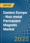 Eastern Europe - Non-metal Permanent Magnets - Market Analysis, Forecast, Size, Trends and Insights. Update: COVID-19 Impact - Product Image